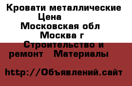 Кровати металлические › Цена ­ 1 100 - Московская обл., Москва г. Строительство и ремонт » Материалы   